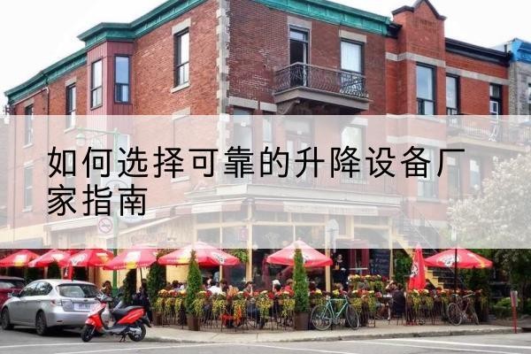 蒲城电动升降机厂家-如何选择可靠的升降设备厂家指南